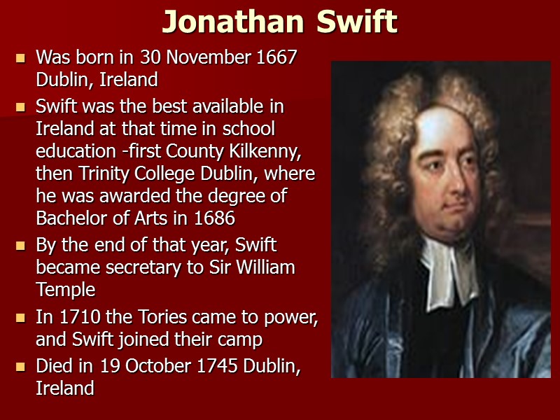 Jonathan Swift  Was born in 30 November 1667 Dublin, Ireland Swift was the